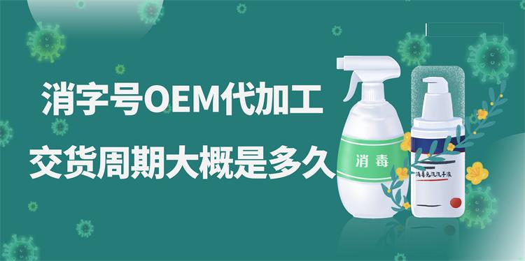 消字號(hào)OEM代加工，交貨周期大概是多久？